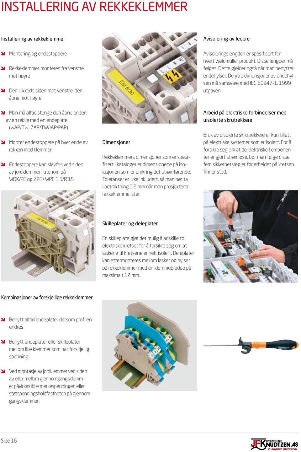 De ytre dimensjoner av endehylsen må samsvare med IEC 60947-1, 1999 utgaven.