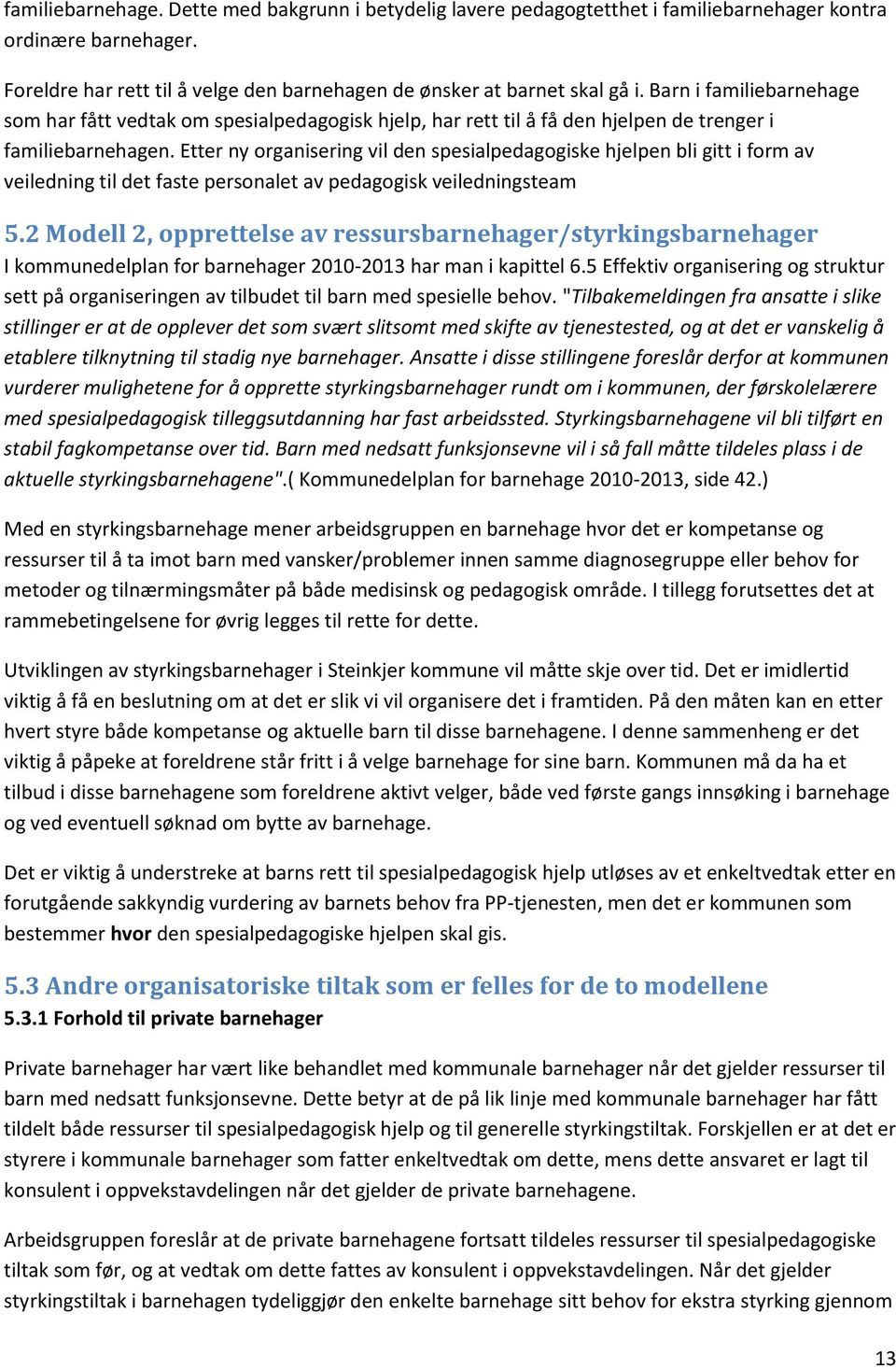 Etter ny organisering vil den spesialpedagogiske hjelpen bli gitt i form av veiledning til det faste personalet av pedagogisk veiledningsteam 5.