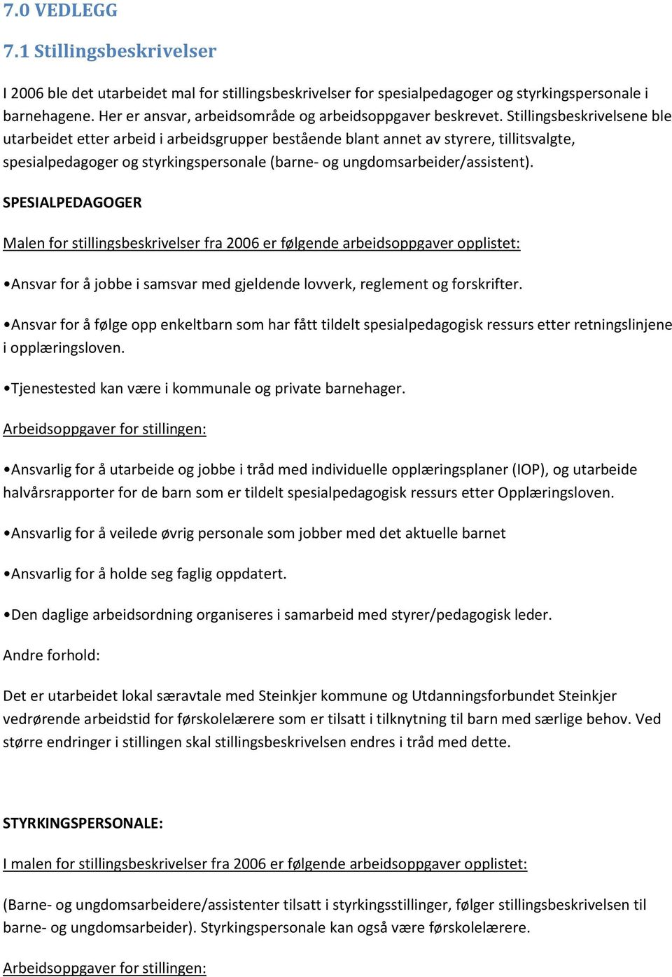 Stillingsbeskrivelsene ble utarbeidet etter arbeid i arbeidsgrupper bestående blant annet av styrere, tillitsvalgte, spesialpedagoger og styrkingspersonale (barne- og ungdomsarbeider/assistent).