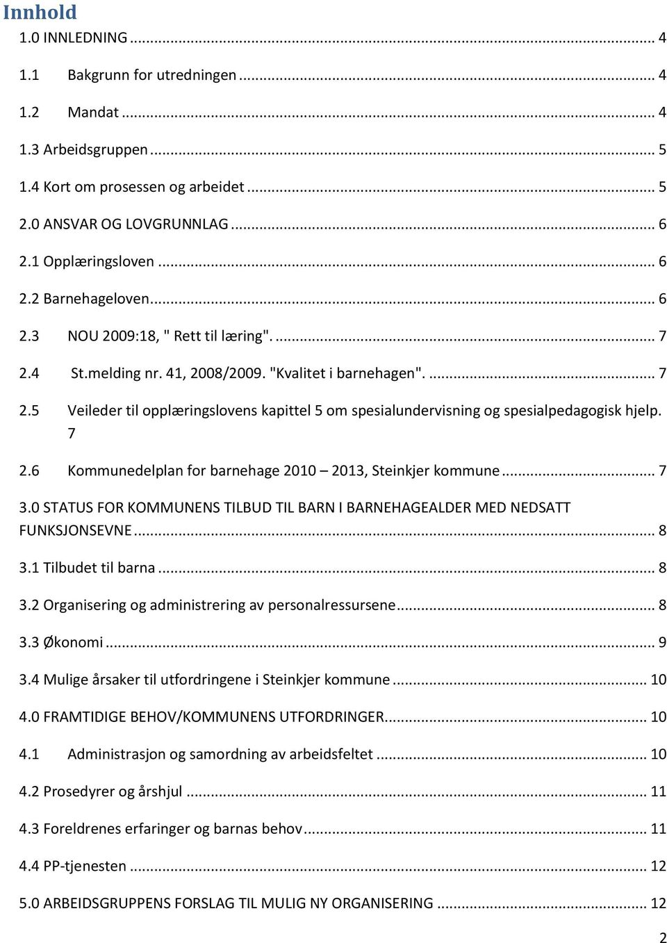 7 2.6 Kommunedelplan for barnehage 2010 2013, Steinkjer kommune... 7 3.0 STATUS FOR KOMMUNENS TILBUD TIL BARN I BARNEHAGEALDER MED NEDSATT FUNKSJONSEVNE... 8 3.