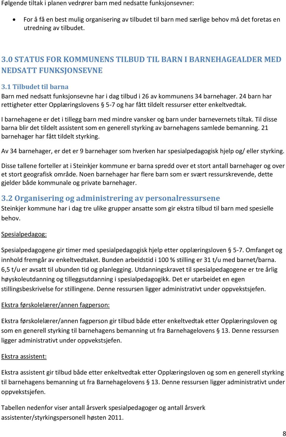 24 barn har rettigheter etter Opplæringslovens 5-7 og har fått tildelt ressurser etter enkeltvedtak. I barnehagene er det i tillegg barn med mindre vansker og barn under barnevernets tiltak.