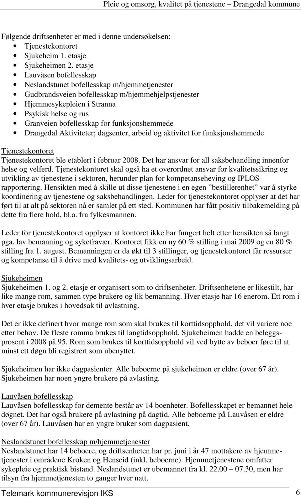 for funksjonshemmede Drangedal Aktiviteter; dagsenter, arbeid og aktivitet for funksjonshemmede Tjenestekontoret Tjenestekontoret ble etablert i februar 2008.