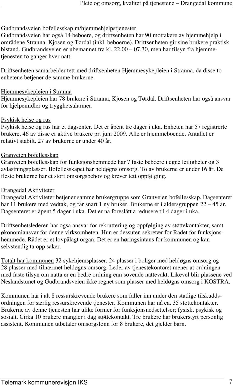 Driftsenheten samarbeider tett med driftsenheten Hjemmesykepleien i Stranna, da disse to enhetene betjener de samme brukerne.