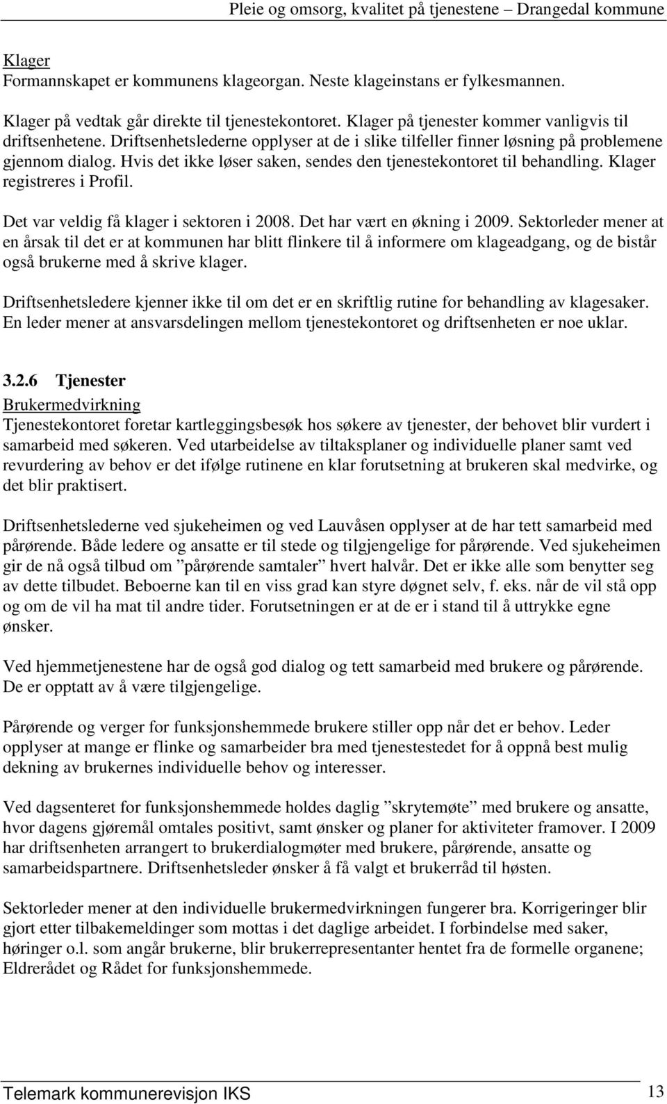 Det var veldig få klager i sektoren i 2008. Det har vært en økning i 2009.