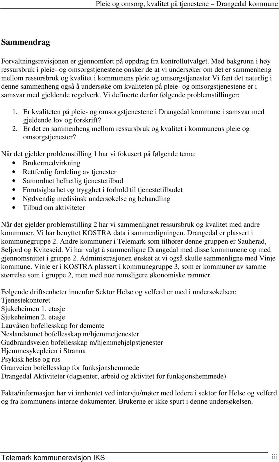 i denne sammenheng også å undersøke om kvaliteten på pleie- og omsorgstjenestene er i samsvar med gjeldende regelverk. Vi definerte derfor følgende problemstillinger: 1.