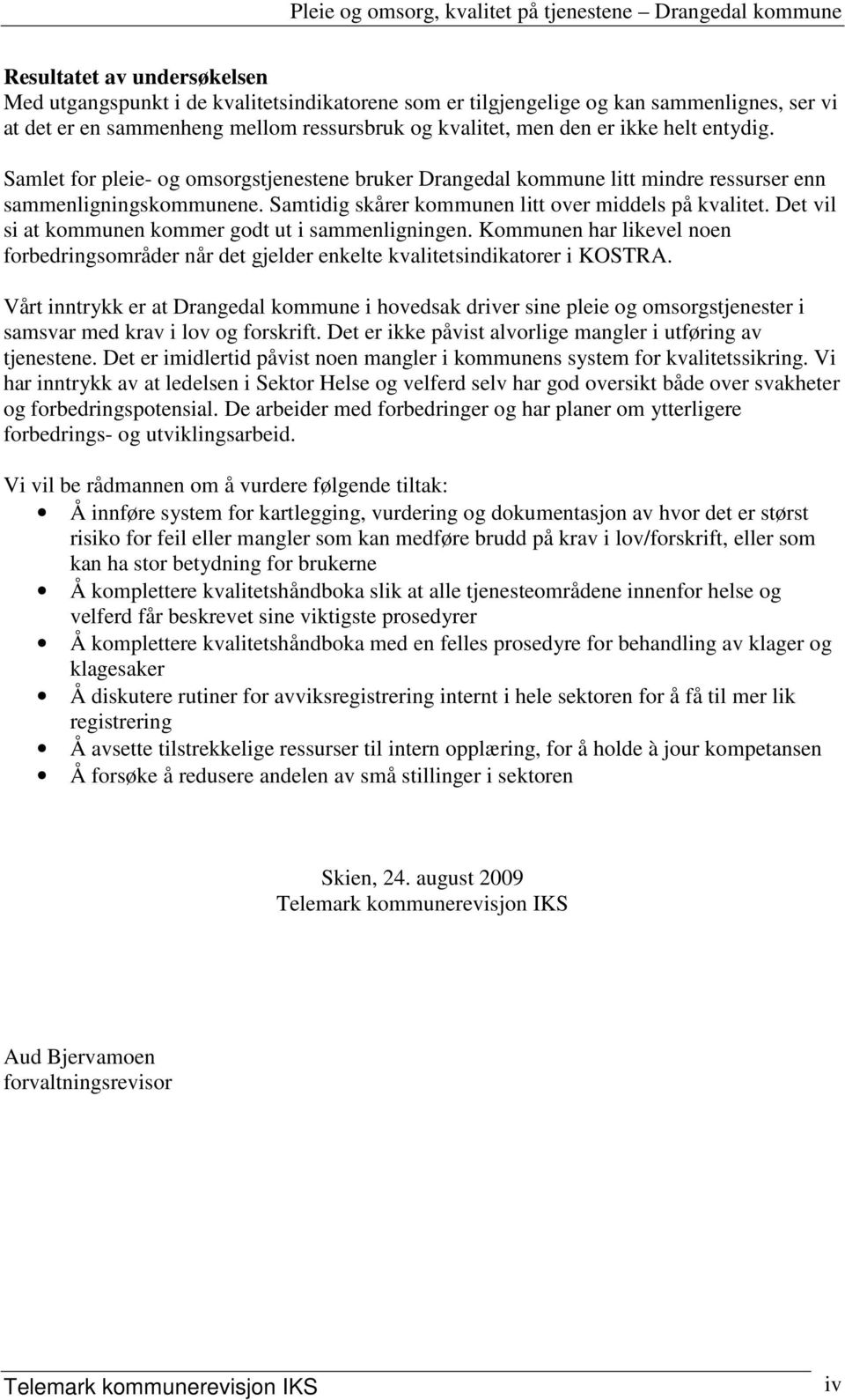 Det vil si at kommunen kommer godt ut i sammenligningen. Kommunen har likevel noen forbedringsområder når det gjelder enkelte kvalitetsindikatorer i KOSTRA.