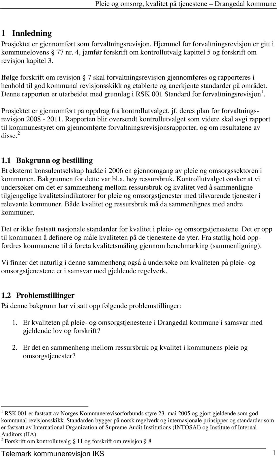 Ifølge forskrift om revisjon 7 skal forvaltningsrevisjon gjennomføres og rapporteres i henhold til god kommunal revisjonsskikk og etablerte og anerkjente standarder på området.