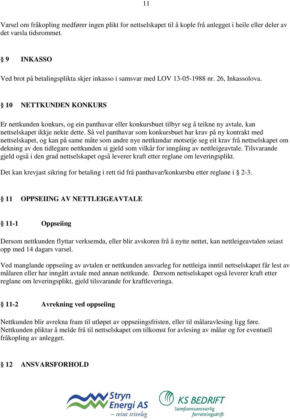 10 NETTKUNDEN KONKURS Er nettkunden konkurs, og ein panthavar eller konkursbuet tilbyr seg å teikne ny avtale, kan nettselskapet ikkje nekte dette.