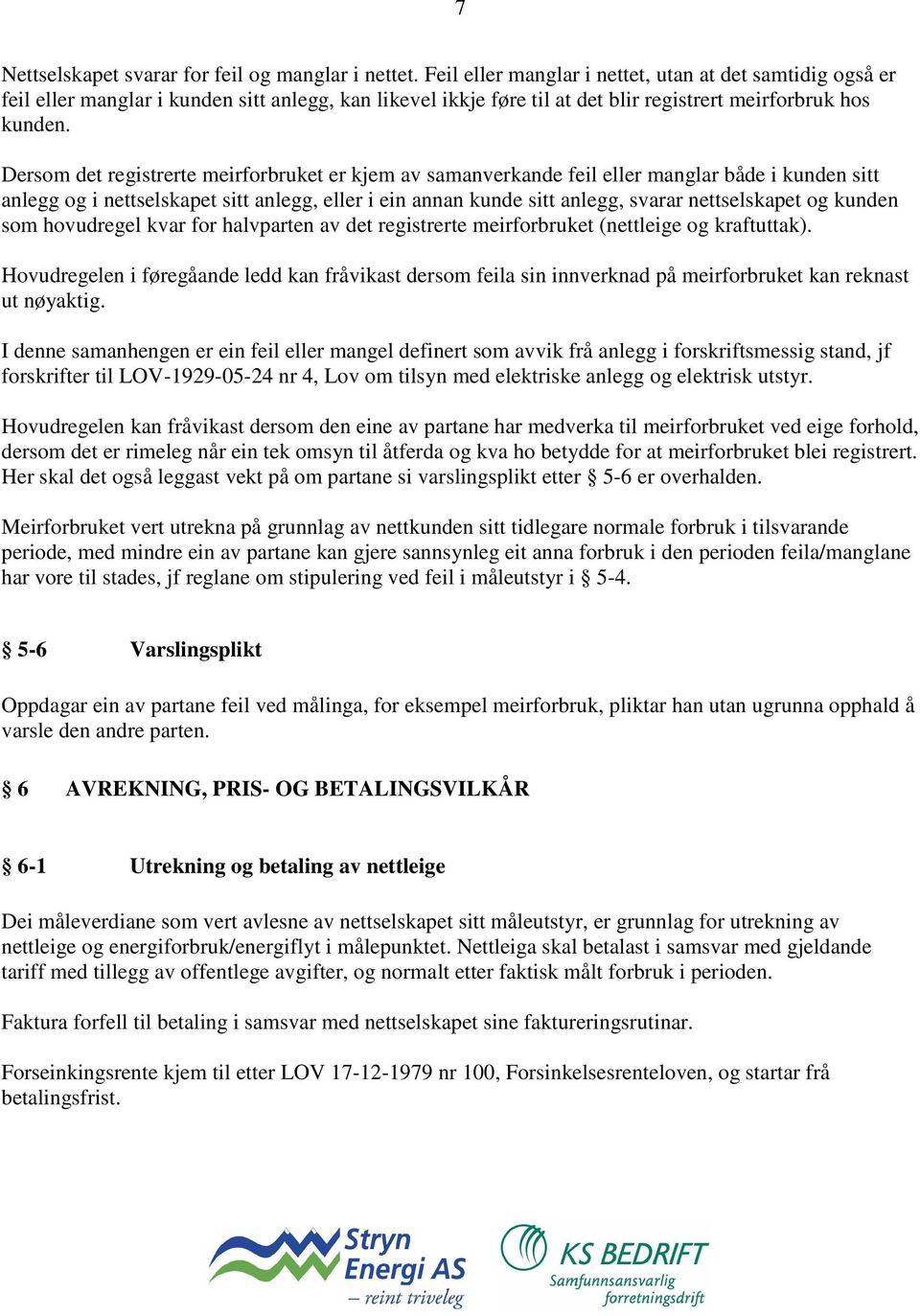 Dersom det registrerte meirforbruket er kjem av samanverkande feil eller manglar både i kunden sitt anlegg og i nettselskapet sitt anlegg, eller i ein annan kunde sitt anlegg, svarar nettselskapet og