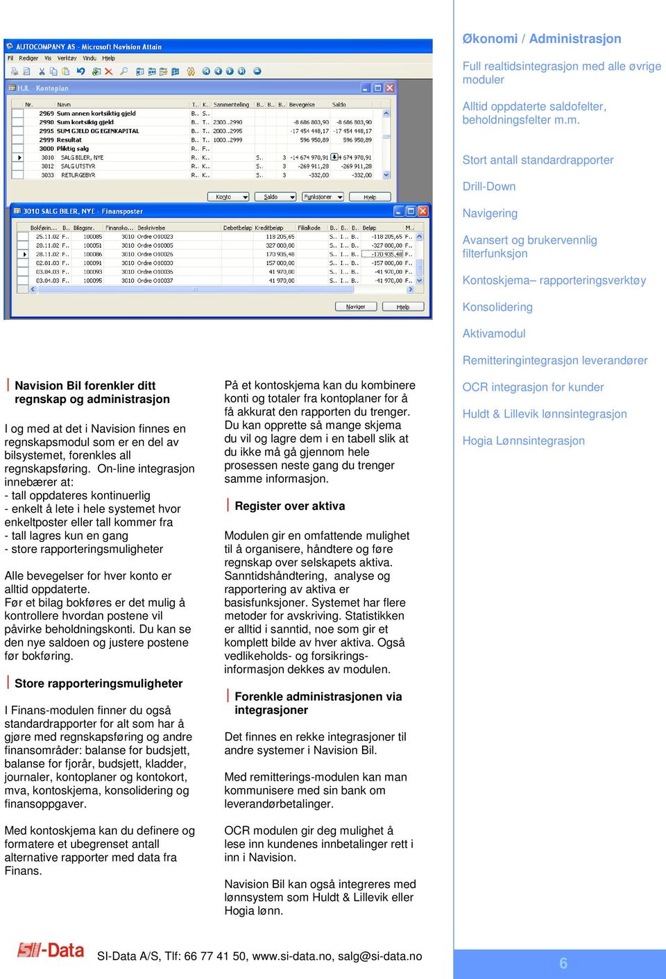 bevegelser for hver konto er alltid oppdaterte. Før et bilag bokføres er det mulig å kontrollere hvordan postene vil påvirke beholdningskonti.