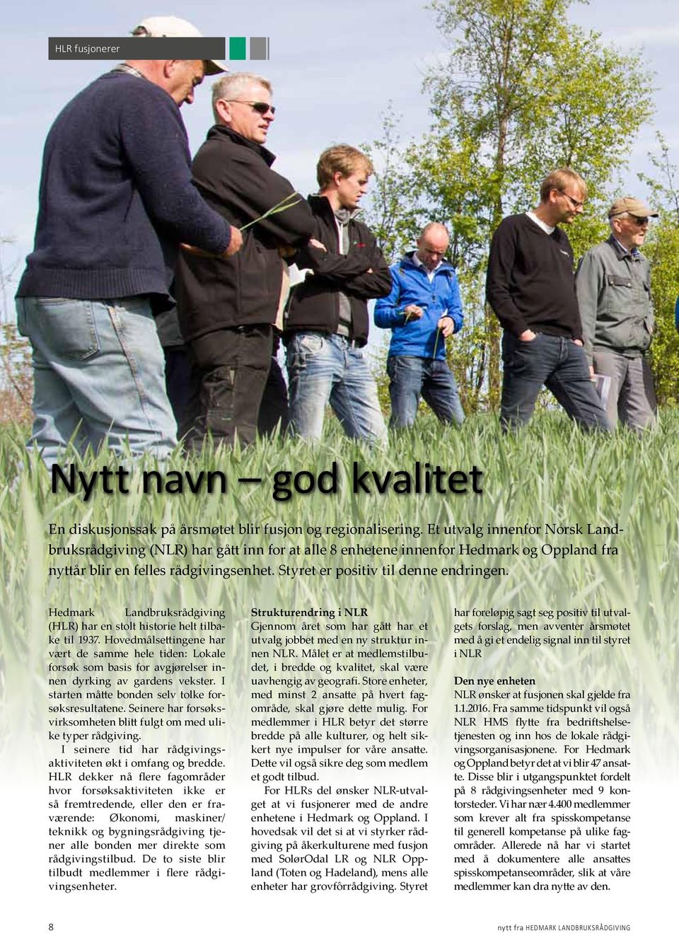 Hedmark Landbruksrådgiving (HLR) har en stolt historie helt tilbake til 1937. Hovedmålsettingene har vært de samme hele tiden: Lokale forsøk som basis for avgjørelser innen dyrking av gardens vekster.