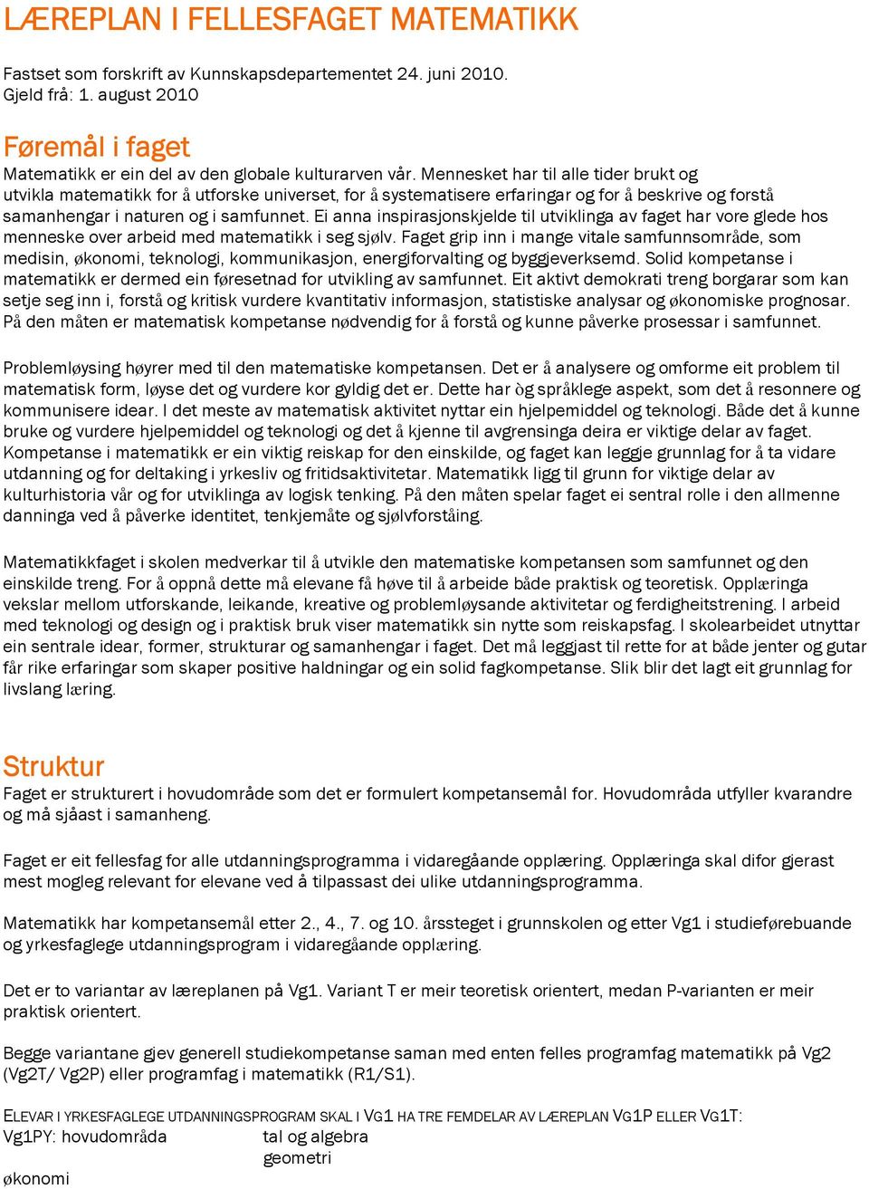 Ei anna inspirasjonskjelde til utviklinga av faget har vore glede hos menneske over arbeid med matematikk i seg sjølv.