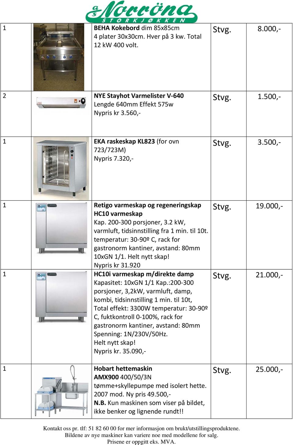 temperatur: 30 90º C, rack for gastronorm kantiner, avstand: 80mm 10xGN 1/1. Helt nytt skap! Nypris kr 31.920 1 HC10i varmeskap m/direkte damp Kapasitet: 10xGN 1/1 Kap.