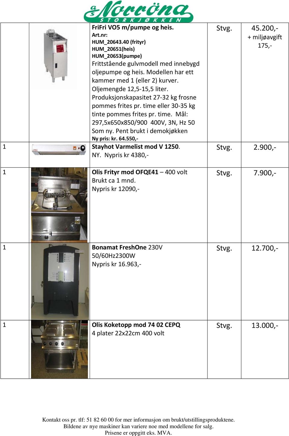 Pent brukt i demokjøkken Ny pris: kr. 64.550, 1 Stayhot Varmelist mod V 1250. NY. Nypris kr 4380, 1 Olis Frityr mod OFQE41 400 volt ca 1 mnd. Nypris kr 12090, Stvg. 45.