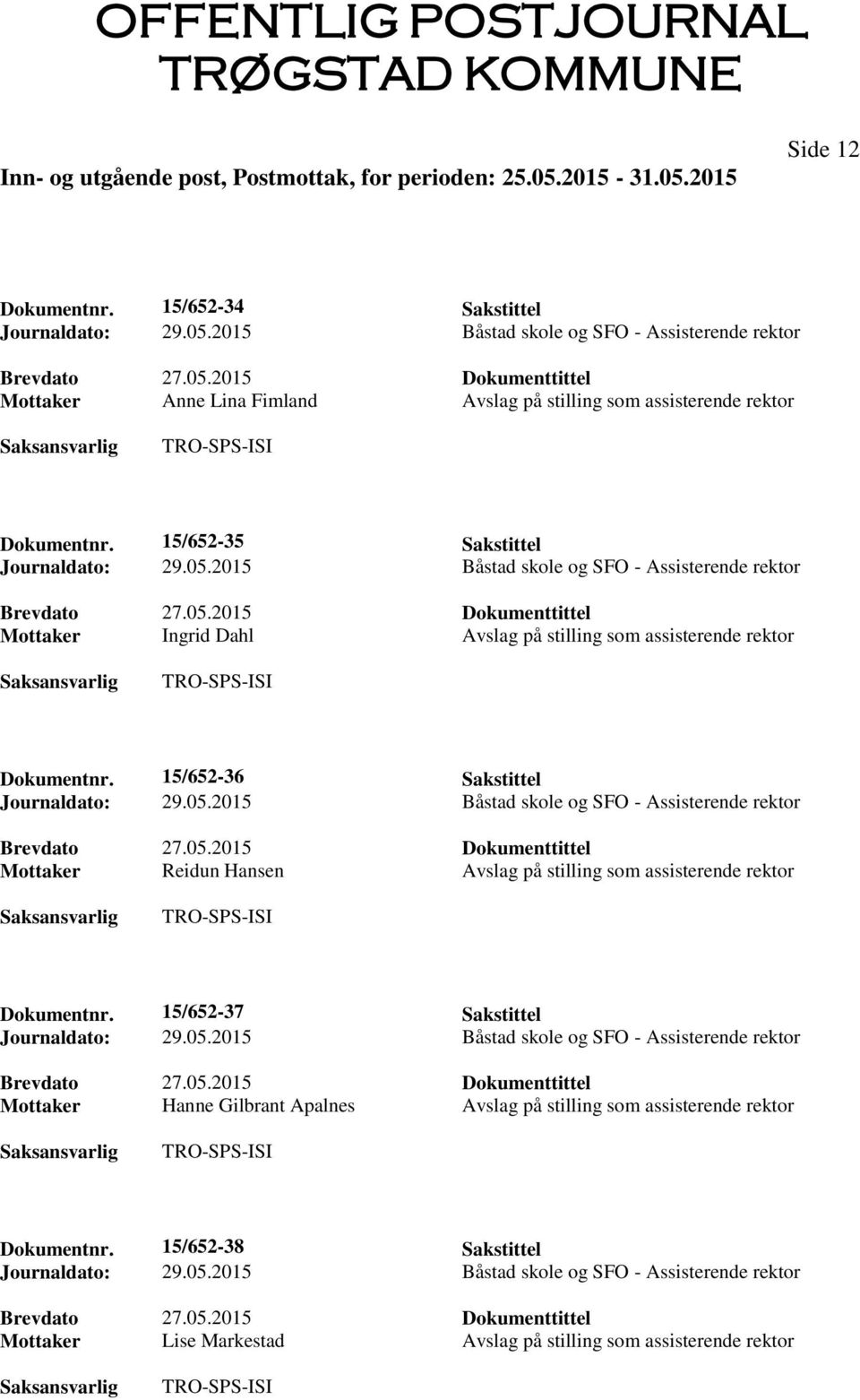 05.2015 Båstad skole og SFO - Assisterende rektor Mottaker Reidun Hansen Avslag på stilling som assisterende rektor Dokumentnr. 15/652-37 Sakstittel Journaldato: 29.05.2015 Båstad skole og SFO - Assisterende rektor Mottaker Hanne Gilbrant Apalnes Avslag på stilling som assisterende rektor Dokumentnr.