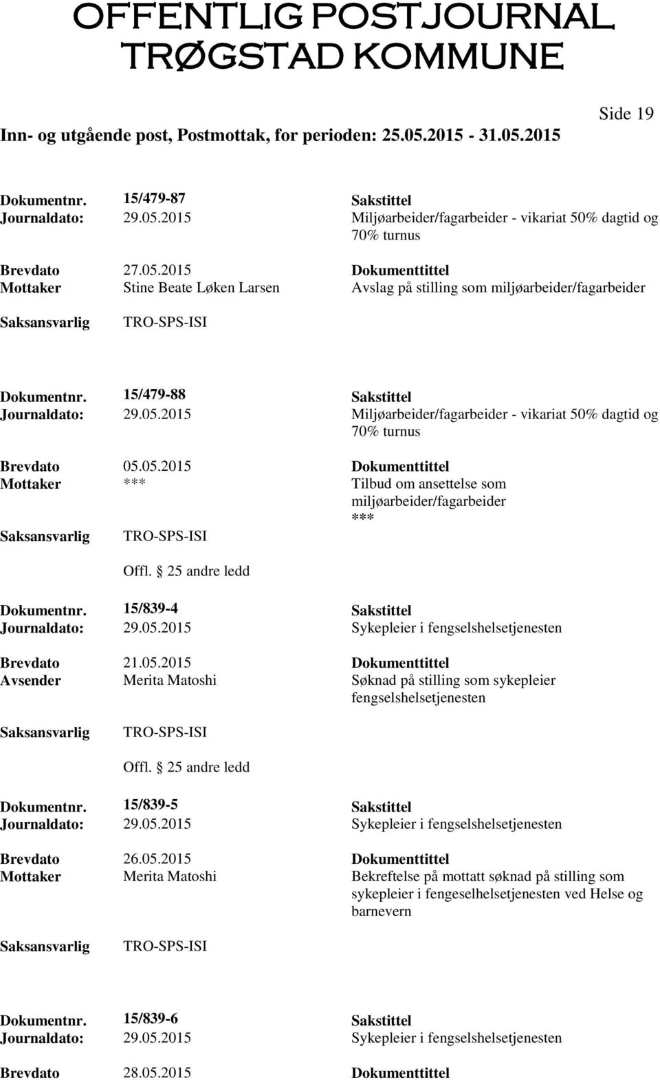 05.2015 Dokumenttittel Avsender Merita Matoshi Søknad på stilling som sykepleier fengselshelsetjenesten Offl. 25 andre ledd Dokumentnr. 15/839-5 Sakstittel Journaldato: 29.05.2015 Sykepleier i fengselshelsetjenesten Mottaker Merita Matoshi Bekreftelse på mottatt søknad på stilling som sykepleier i fengeselhelsetjenesten ved Helse og barnevern Dokumentnr.