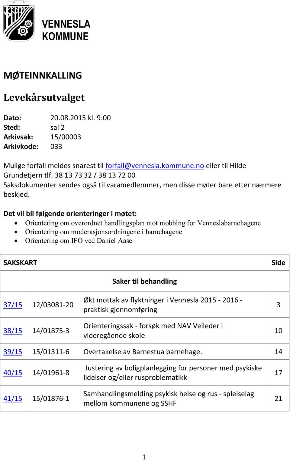 Det vil bli følgende orienteringer i møtet: Orientering om overordnet handlingsplan mot mobbing for Venneslabarnehagene Orientering om moderasjonsordningene i barnehagene Orientering om IFO ved