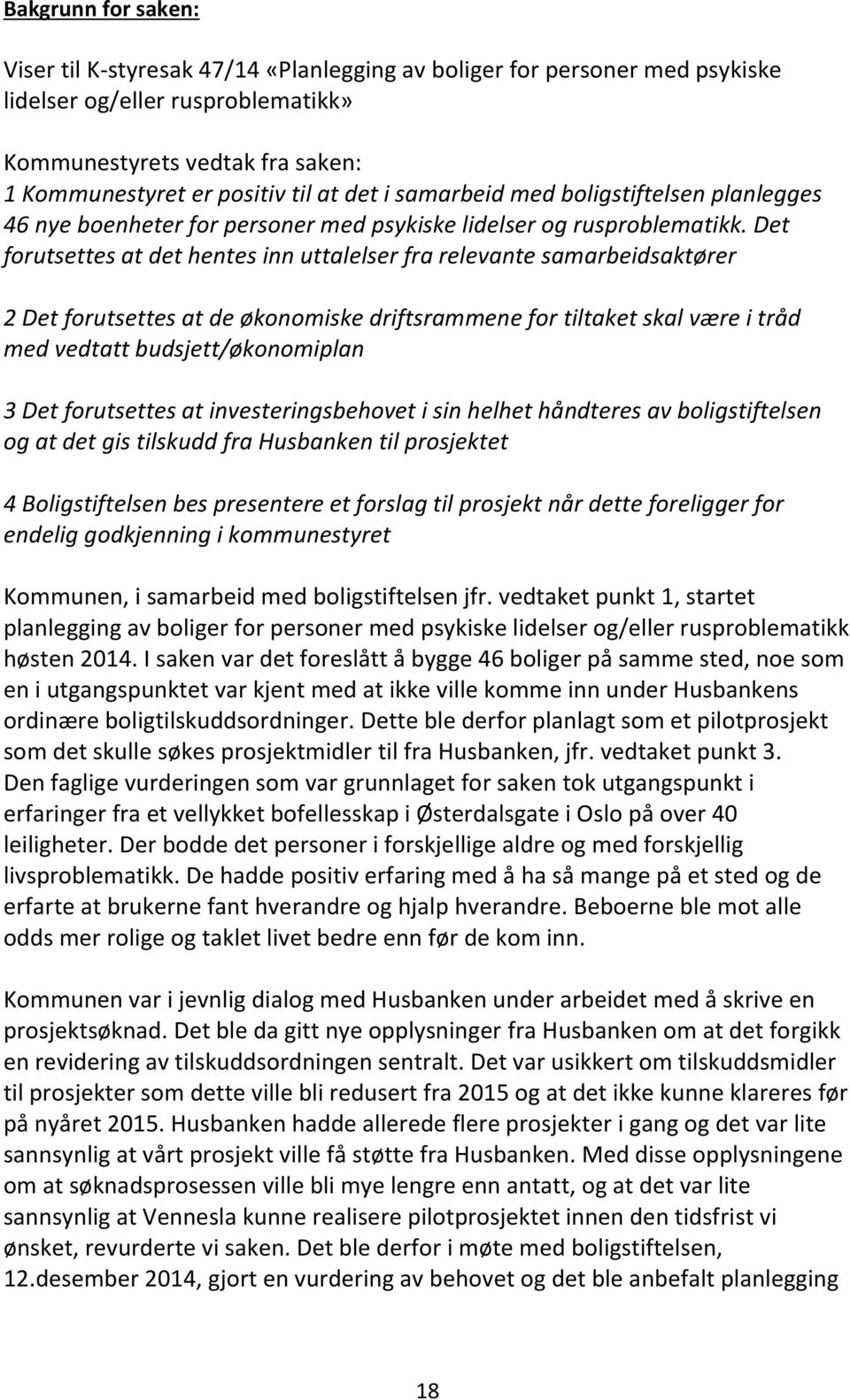 Det forutsettes at det hentes inn uttalelser fra relevante samarbeidsaktører 2 Det forutsettes at de økonomiske driftsrammene for tiltaket skal være i tråd med vedtatt budsjett/økonomiplan 3 Det