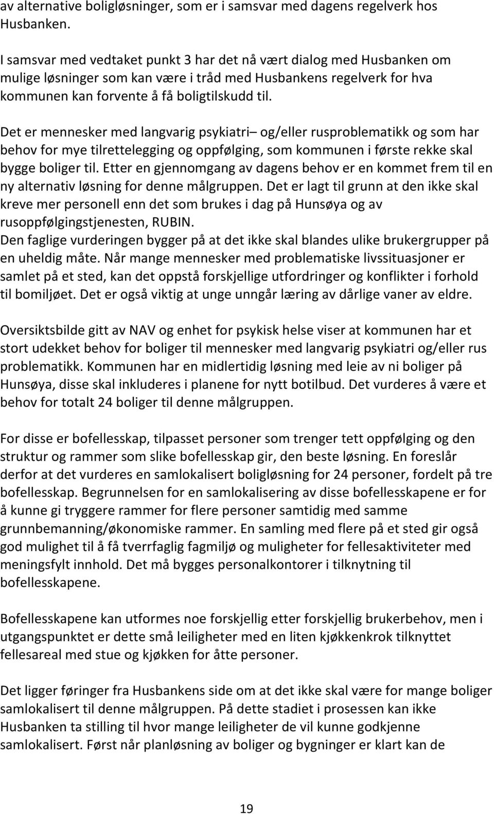 Det er mennesker med langvarig psykiatri og/eller rusproblematikk og som har behov for mye tilrettelegging og oppfølging, som kommunen i første rekke skal bygge boliger til.