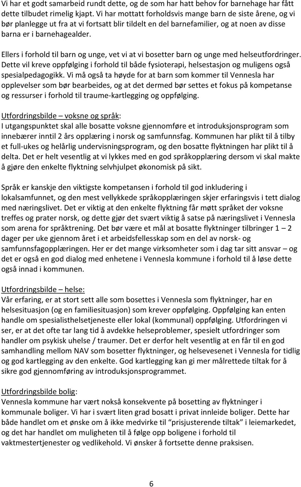 Ellers i forhold til barn og unge, vet vi at vi bosetter barn og unge med helseutfordringer. Dette vil kreve oppfølging i forhold til både fysioterapi, helsestasjon og muligens også spesialpedagogikk.