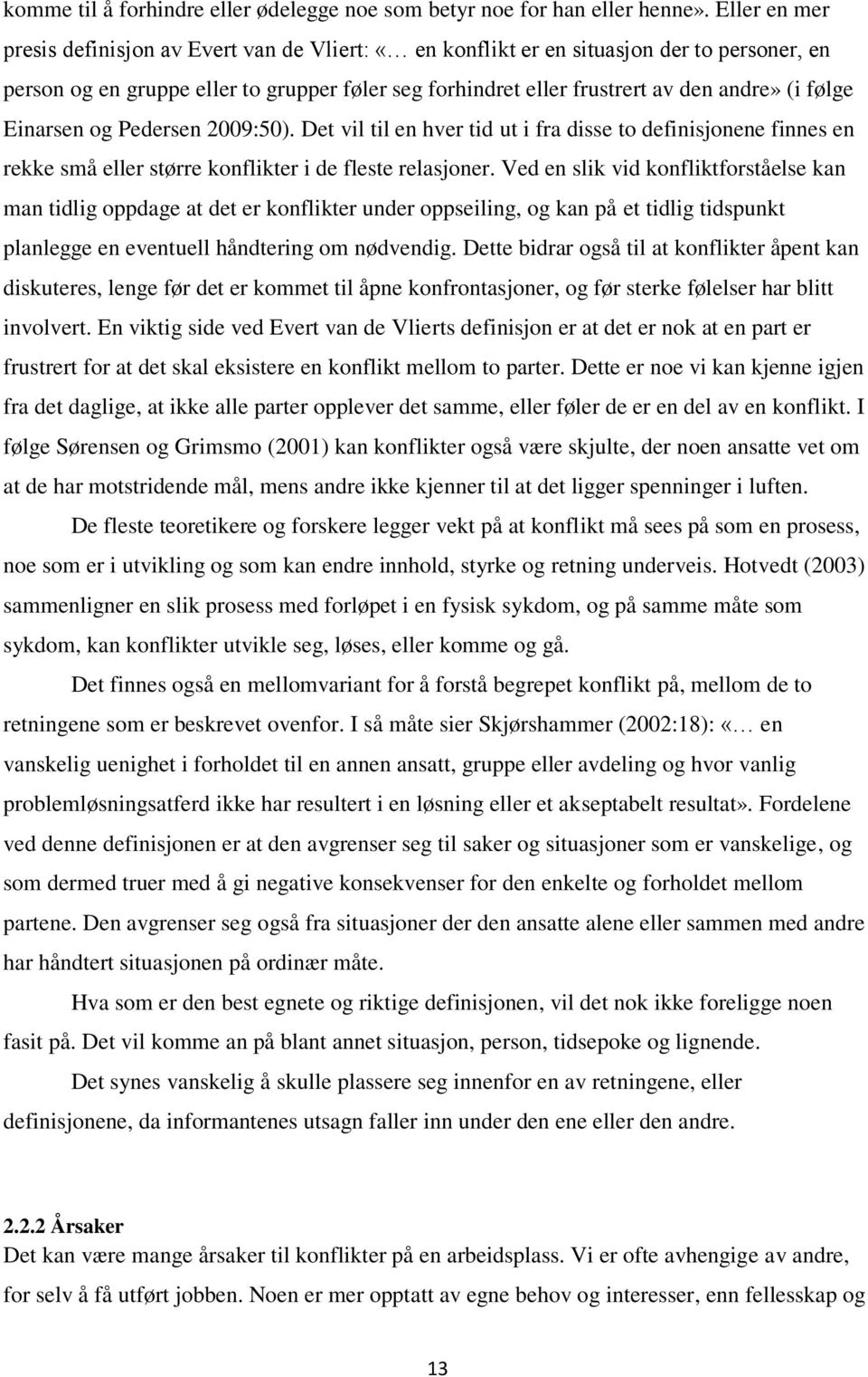 følge Einarsen og Pedersen 2009:50). Det vil til en hver tid ut i fra disse to definisjonene finnes en rekke små eller større konflikter i de fleste relasjoner.