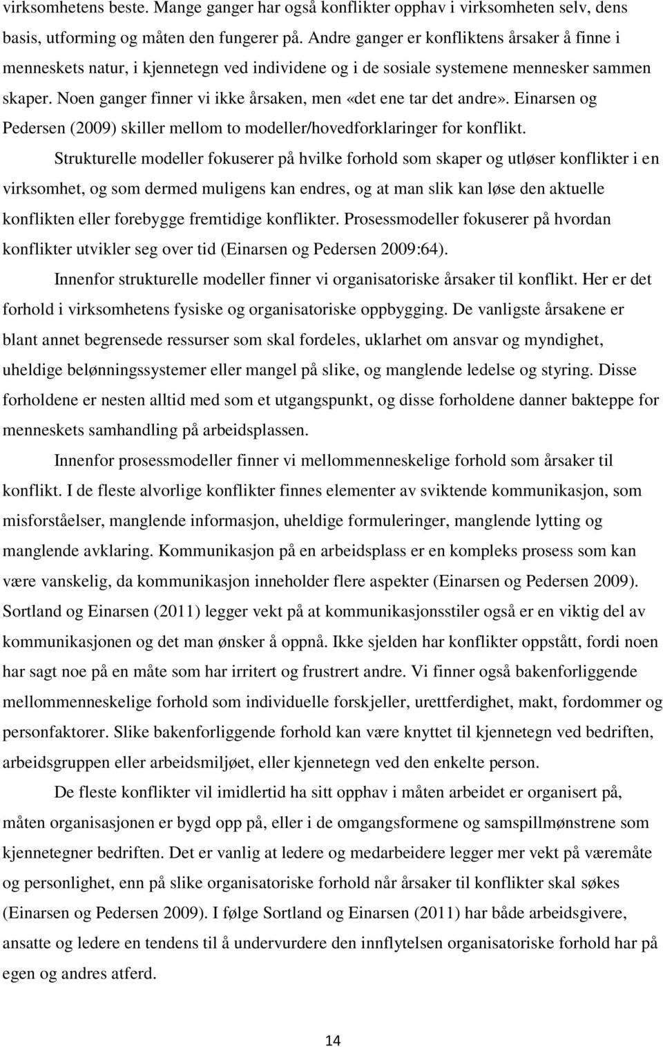 Noen ganger finner vi ikke årsaken, men «det ene tar det andre». Einarsen og Pedersen (2009) skiller mellom to modeller/hovedforklaringer for konflikt.