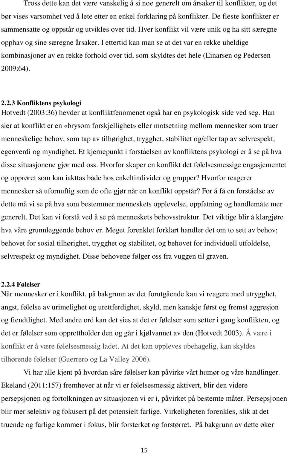 I ettertid kan man se at det var en rekke uheldige kombinasjoner av en rekke forhold over tid, som skyldtes det hele (Einarsen og Pedersen 20