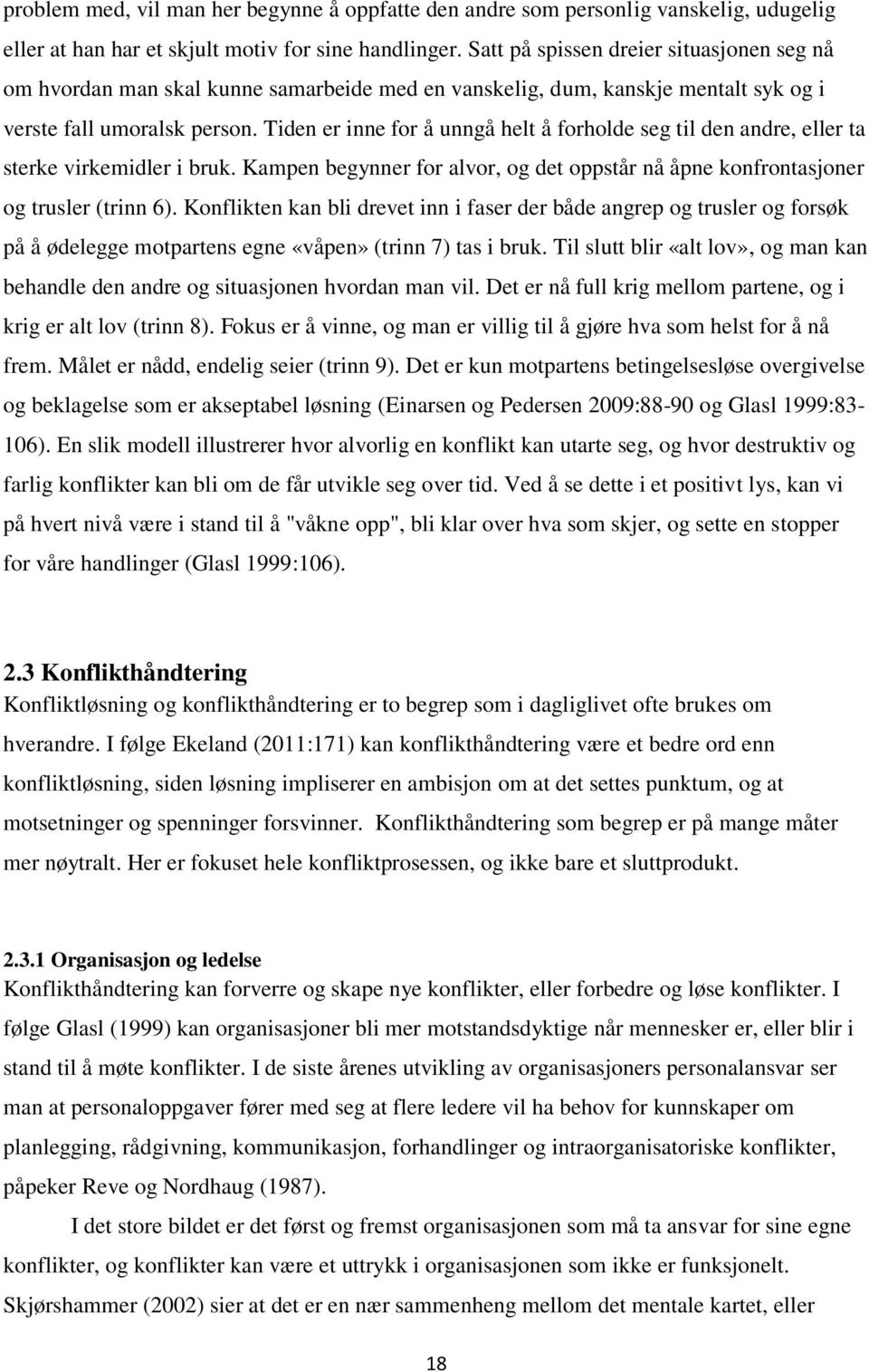 Tiden er inne for å unngå helt å forholde seg til den andre, eller ta sterke virkemidler i bruk. Kampen begynner for alvor, og det oppstår nå åpne konfrontasjoner og trusler (trinn 6).