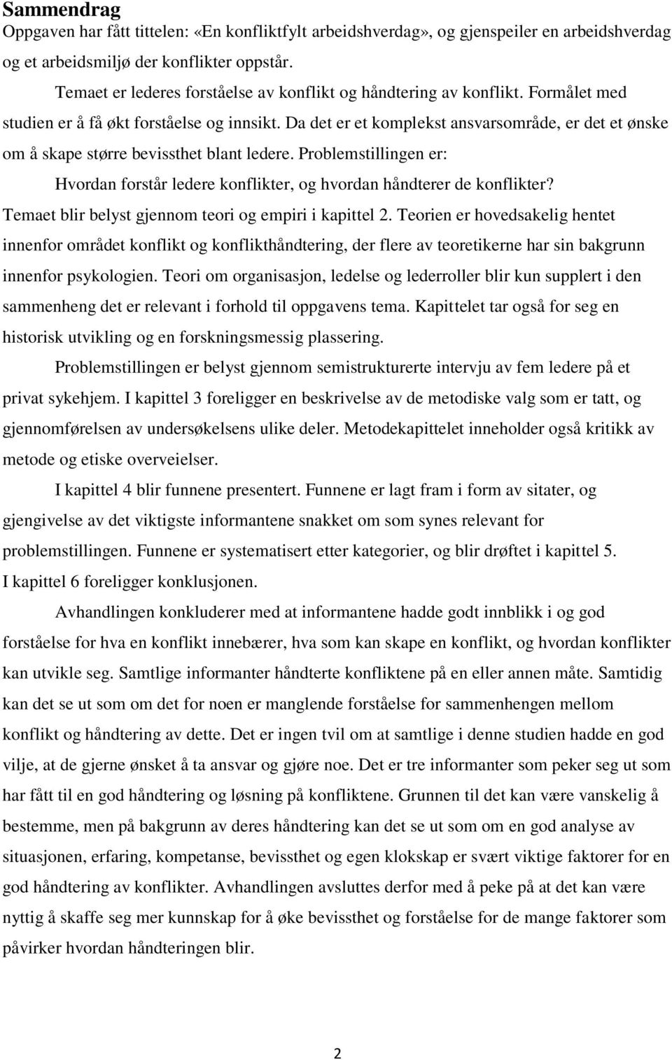 Da det er et komplekst ansvarsområde, er det et ønske om å skape større bevissthet blant ledere. Problemstillingen er: Hvordan forstår ledere konflikter, og hvordan håndterer de konflikter?