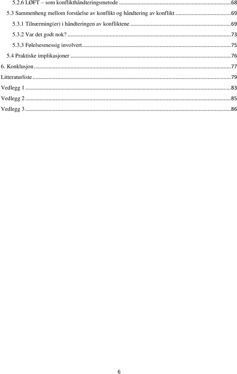 .. 69 5.3.2 Var det godt nok?... 73 5.3.3 Følelsesmessig involvert... 75 5.