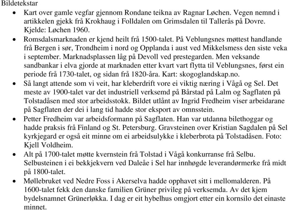 Marknadsplassen låg på Devoll ved prestegarden. Men veksande sandbankar i elva gjorde at marknaden etter kvart vart flytta til Veblungsnes, først ein periode frå 1730-talet, og sidan frå 1820-åra.