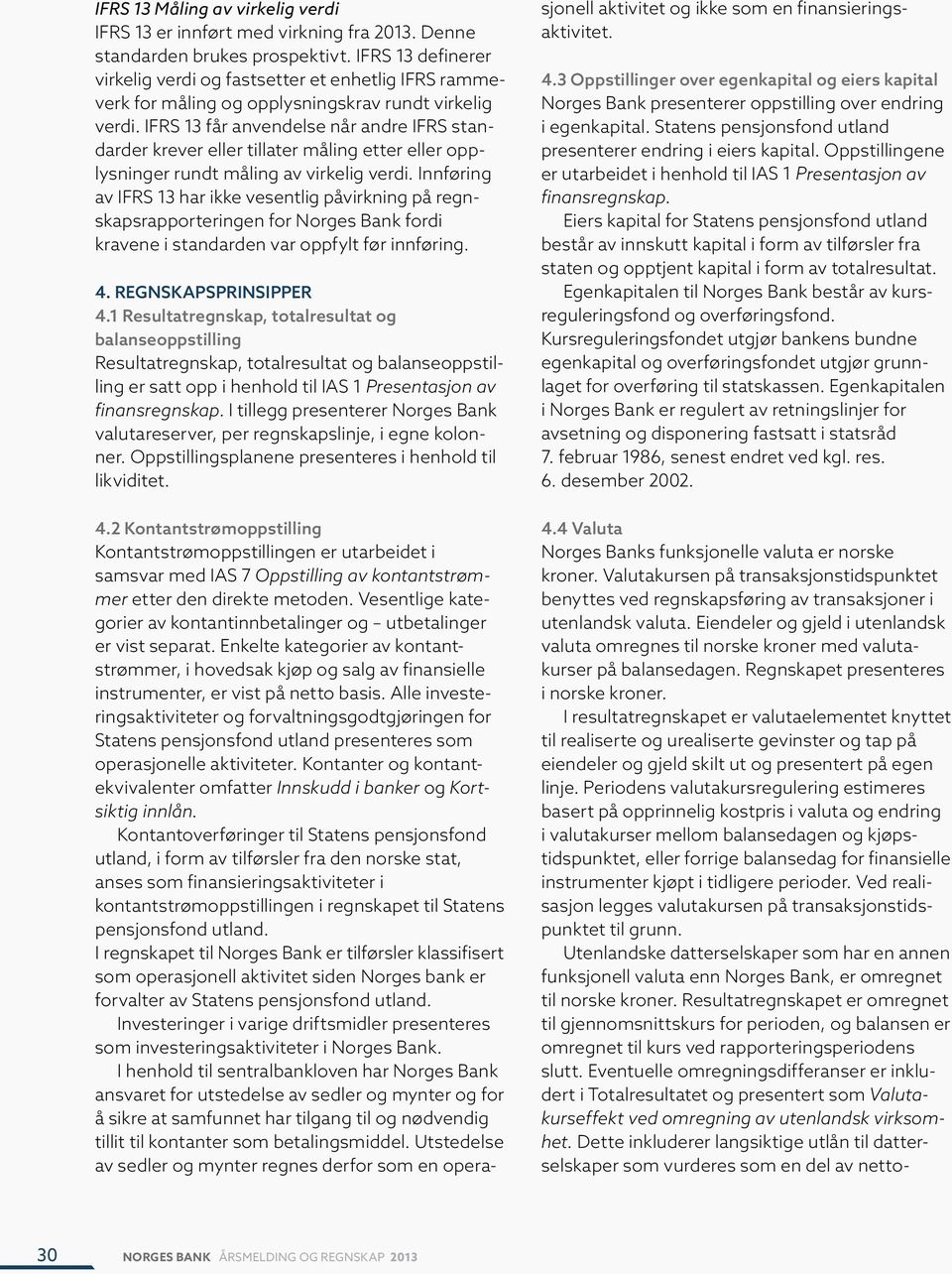 IFRS 13 får anvendelse når andre IFRS standarder krever eller tillater måling etter eller opplysninger rundt måling av virkelig verdi.