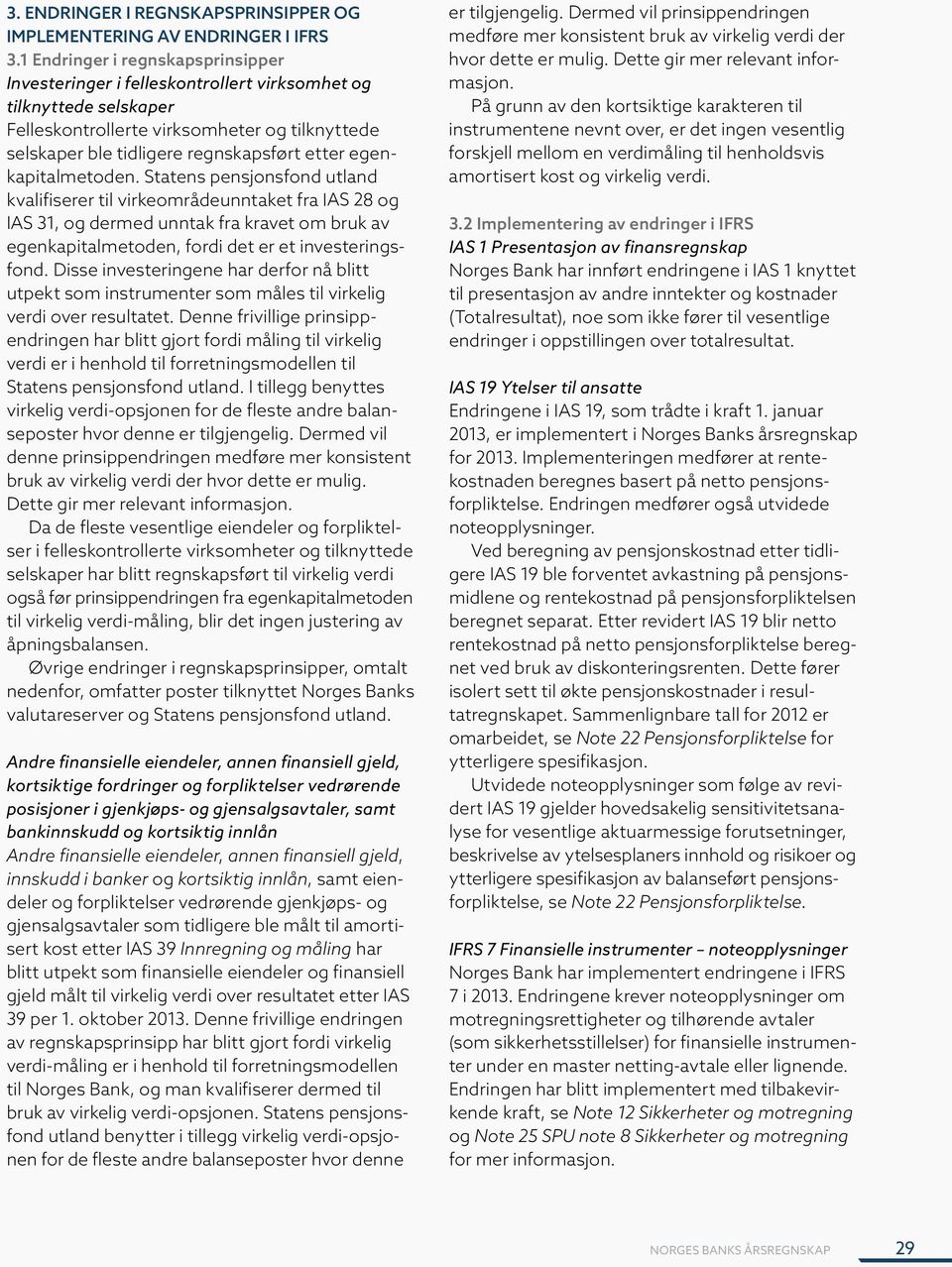 egenkapitalmetoden. Statens pensjonsfond utland kvalifiserer til virkeområdeunntaket fra IAS 28 og IAS 31, og dermed unntak fra kravet om bruk av egenkapital metoden, fordi det er et investeringsfond.