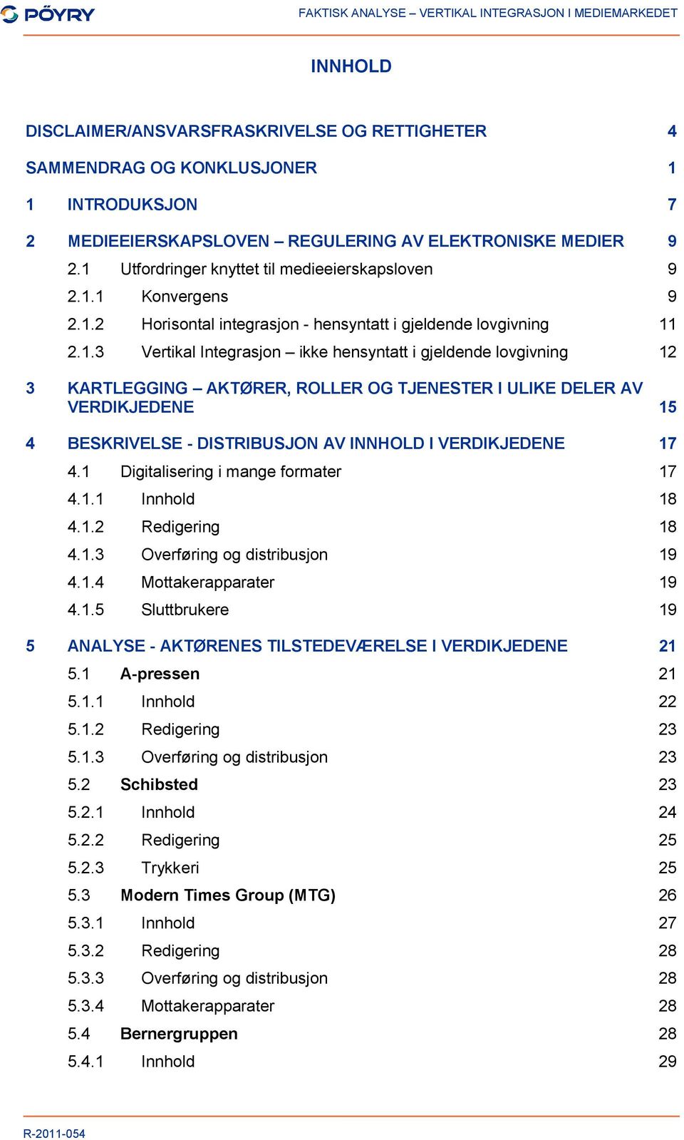 lovgivning 12 3 KARTLEGGING AKTØRER, ROLLER OG TJENESTER I ULIKE DELER AV VERDIKJEDENE 15 4 BESKRIVELSE - DISTRIBUSJON AV INNHOLD I VERDIKJEDENE 17 4.1 Digitalisering i mange formater 17 4.1.1 Innhold 18 4.