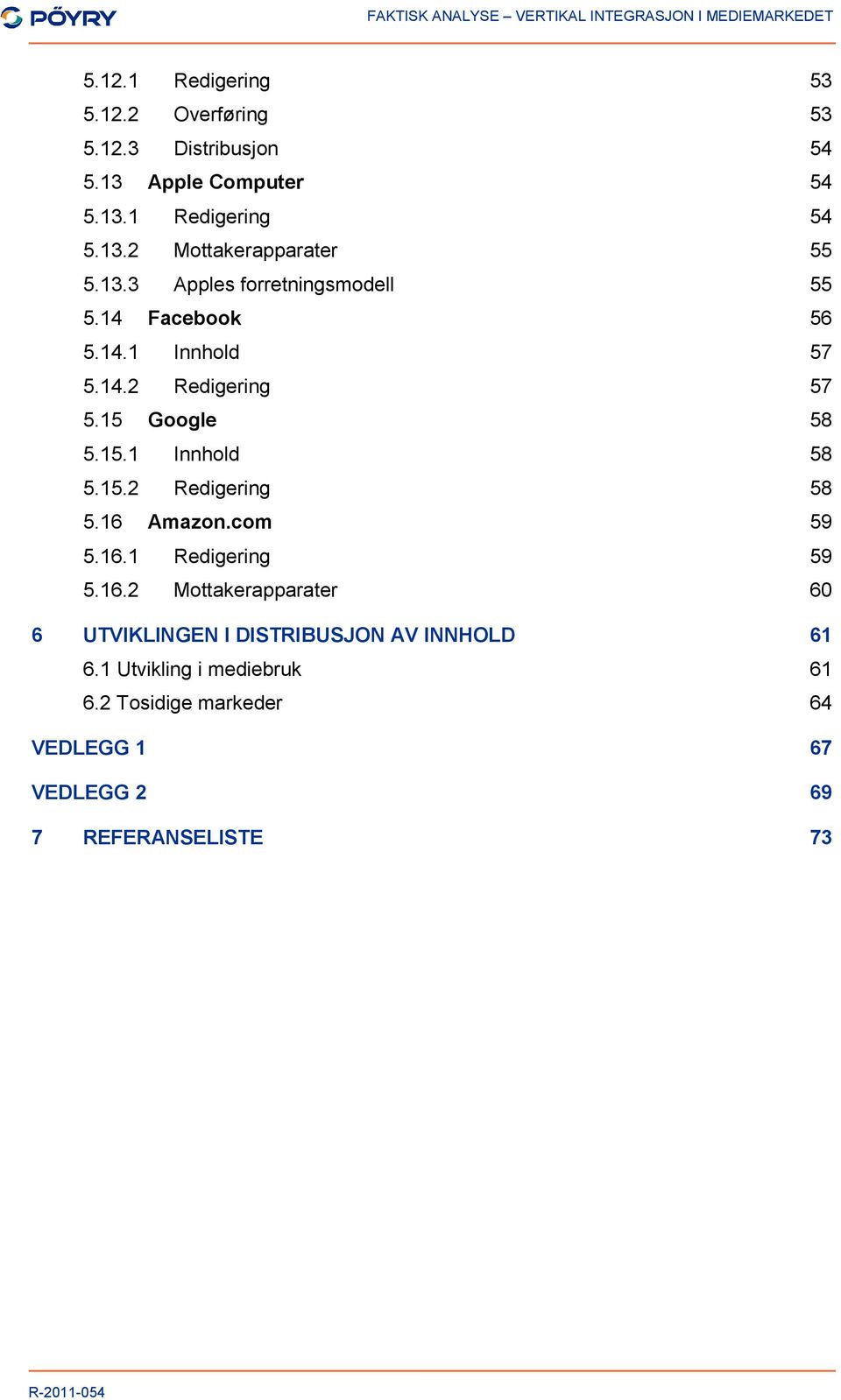 15.2 Redigering 58 5.16 Amazon.com 59 5.16.1 Redigering 59 5.16.2 Mottakerapparater 60 6 UTVIKLINGEN I DISTRIBUSJON AV INNHOLD 61 6.