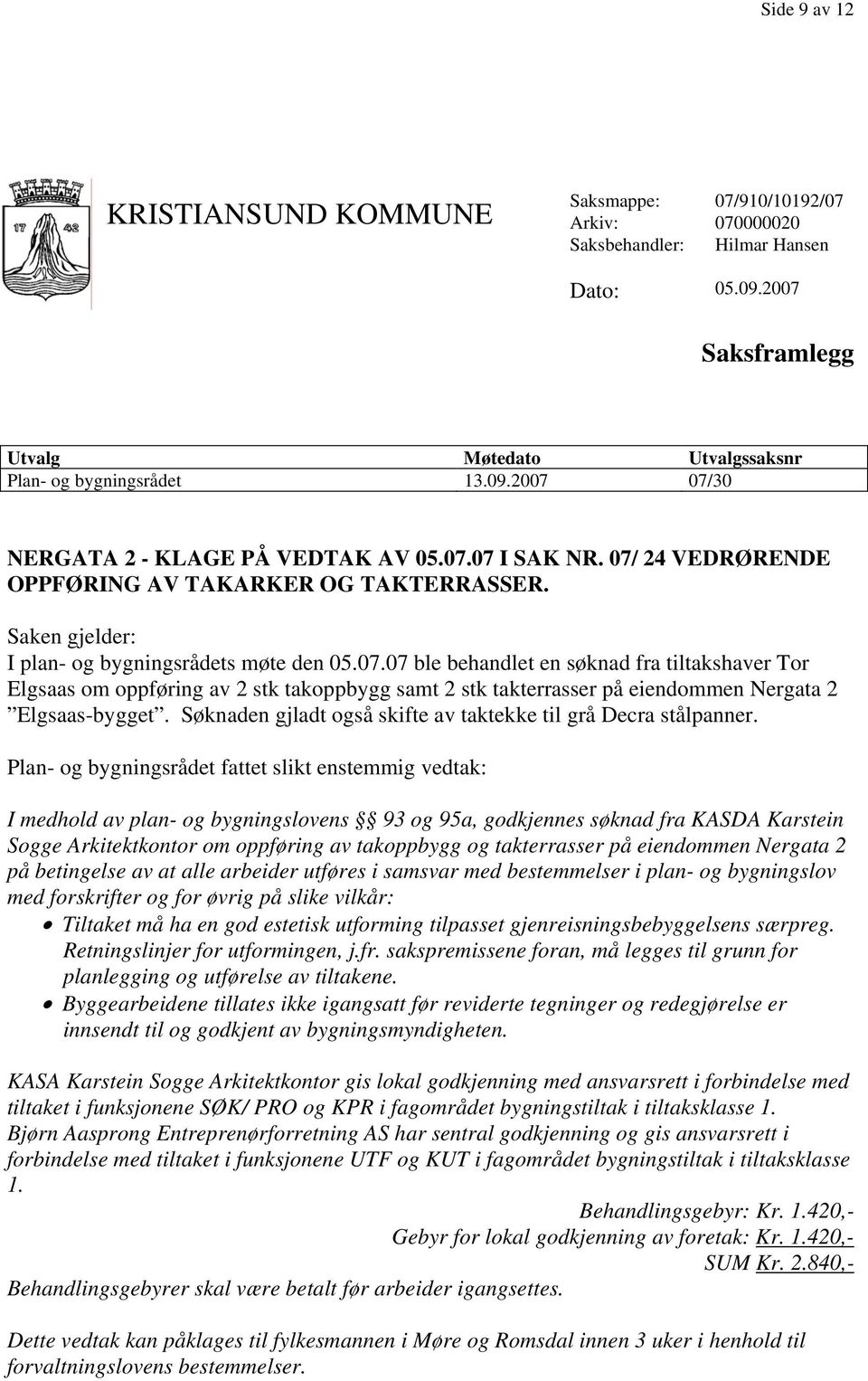 Søknaden gjladt også skifte av taktekke til grå Decra stålpanner.