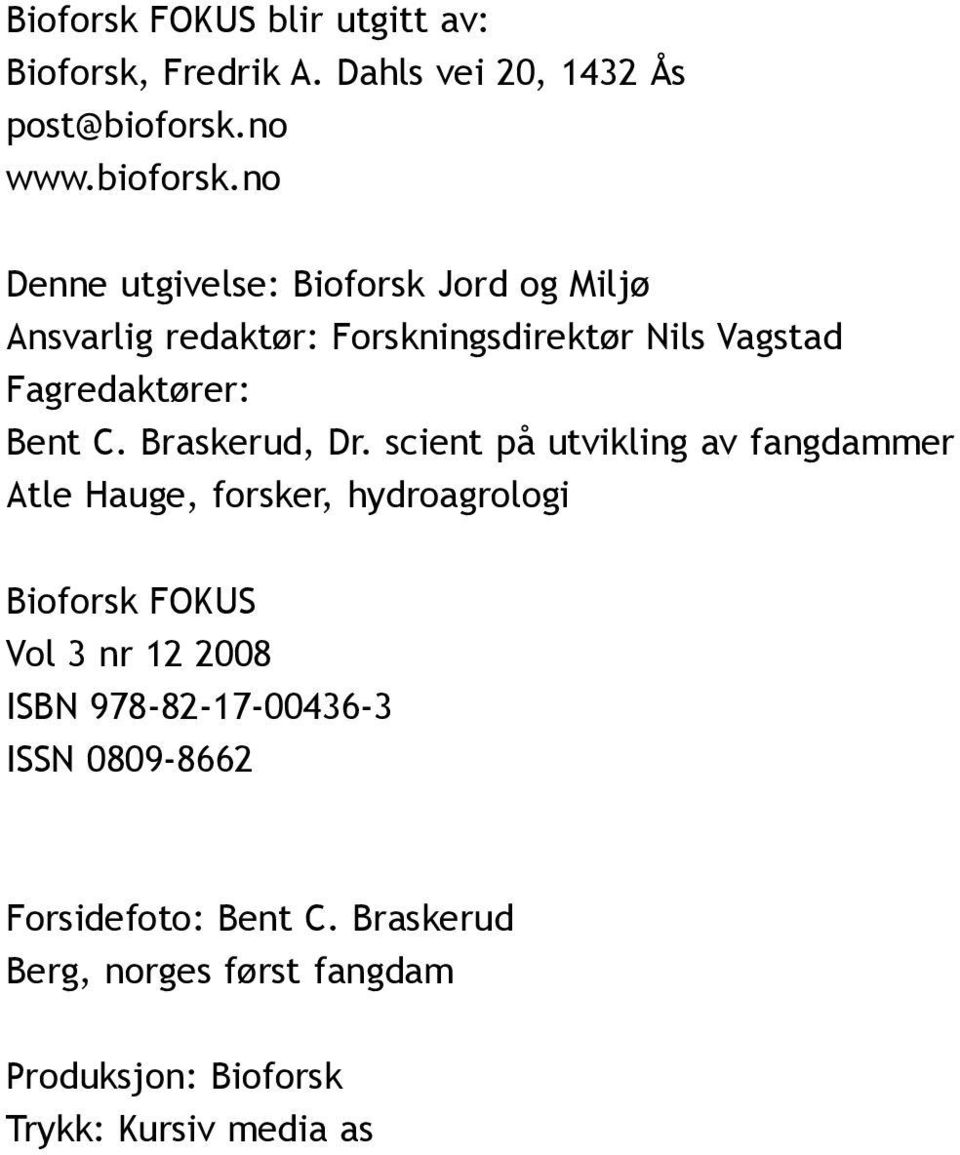 no Denne utgivelse: Bioforsk Jord og Miljø Ansvarlig redaktør: Forskningsdirektør Nils Vagstad Fagredaktører: Bent C.