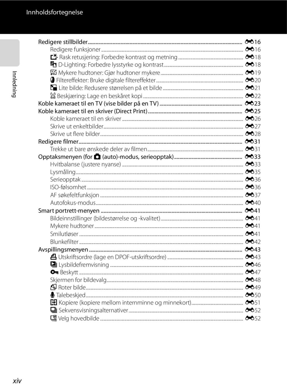 .. E22 Koble kameraet til en TV (vise bilder på en TV)... E23 Koble kameraet til en skriver (Direct Print)... E25 Koble kameraet til en skriver... E26 Skrive ut enkeltbilder.