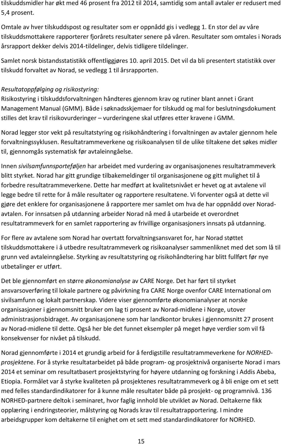 Samlet norsk bistandsstatistikk offentliggjøres 10. april 2015. Det vil da bli presentert statistikk over tilskudd forvaltet av Norad, se vedlegg 1 til årsrapporten.