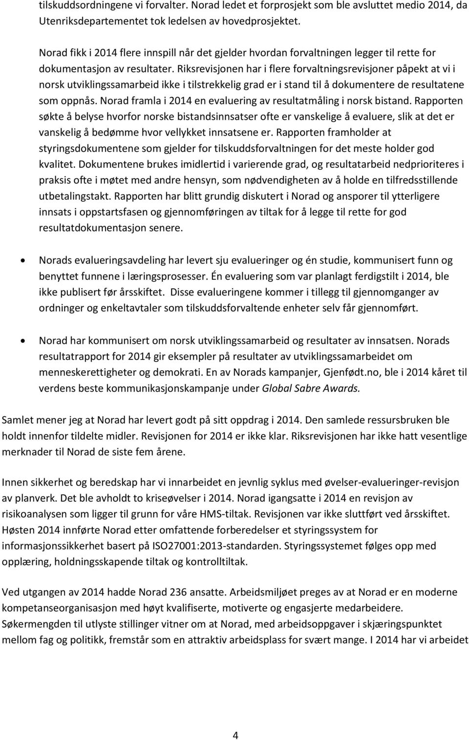 Riksrevisjonen har i flere forvaltningsrevisjoner påpekt at vi i norsk utviklingssamarbeid ikke i tilstrekkelig grad er i stand til å dokumentere de resultatene som oppnås.