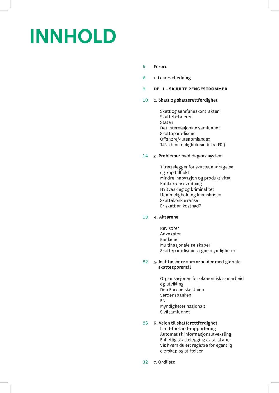 Problemer med dagens system Tilrettelegger for skatteunndragelse og kapitalflukt Mindre innovasjon og produktivitet Konkurransevridning Hvitvasking og kriminalitet Hemmelighold og finanskrisen