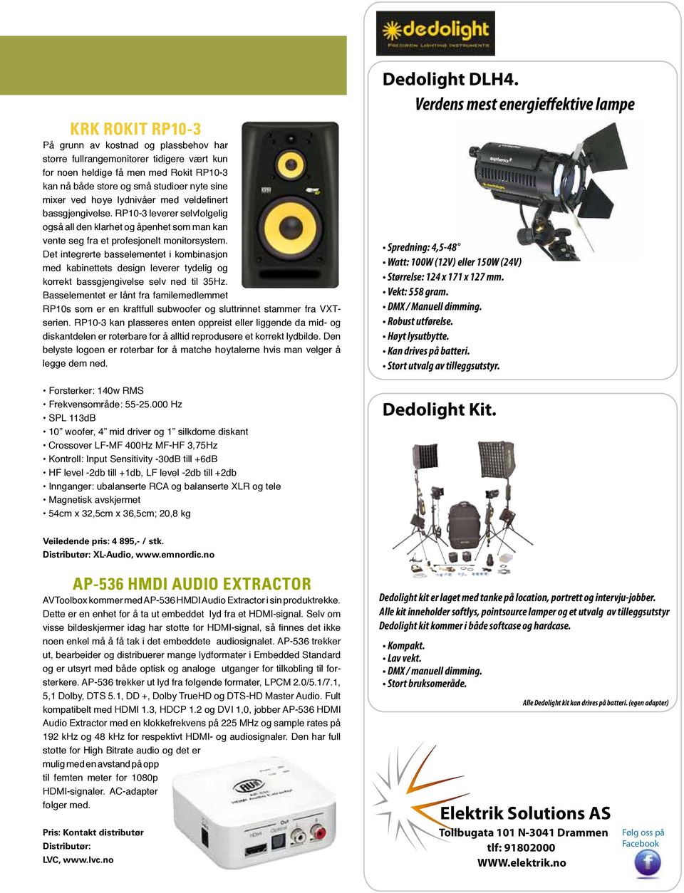 Det integrerte basselementet i kombinasjon med kabinettets design leverer tydelig og korrekt bassgjengivelse selv ned til 35Hz.