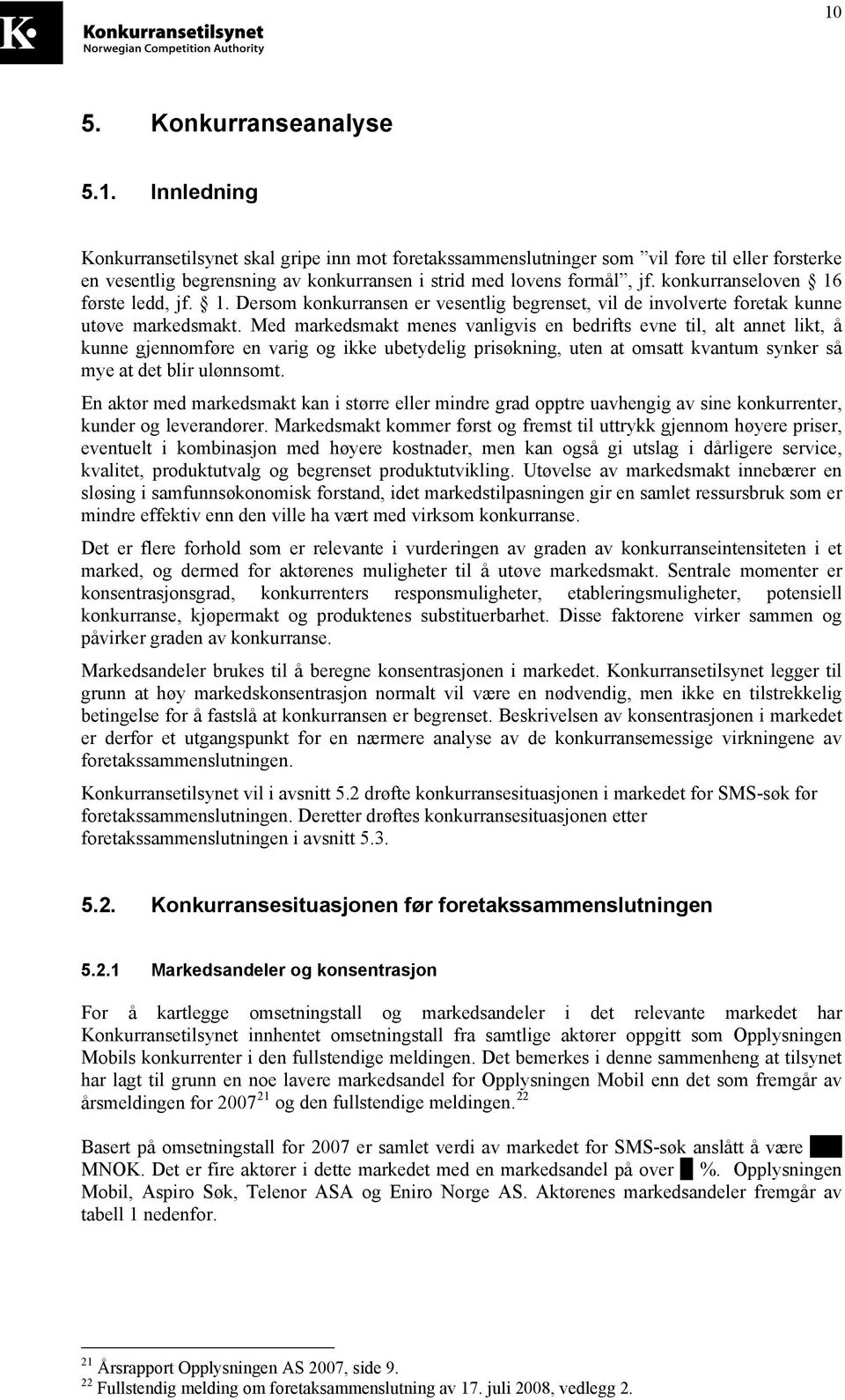 Med markedsmakt menes vanligvis en bedrifts evne til, alt annet likt, å kunne gjennomføre en varig og ikke ubetydelig prisøkning, uten at omsatt kvantum synker så mye at det blir ulønnsomt.