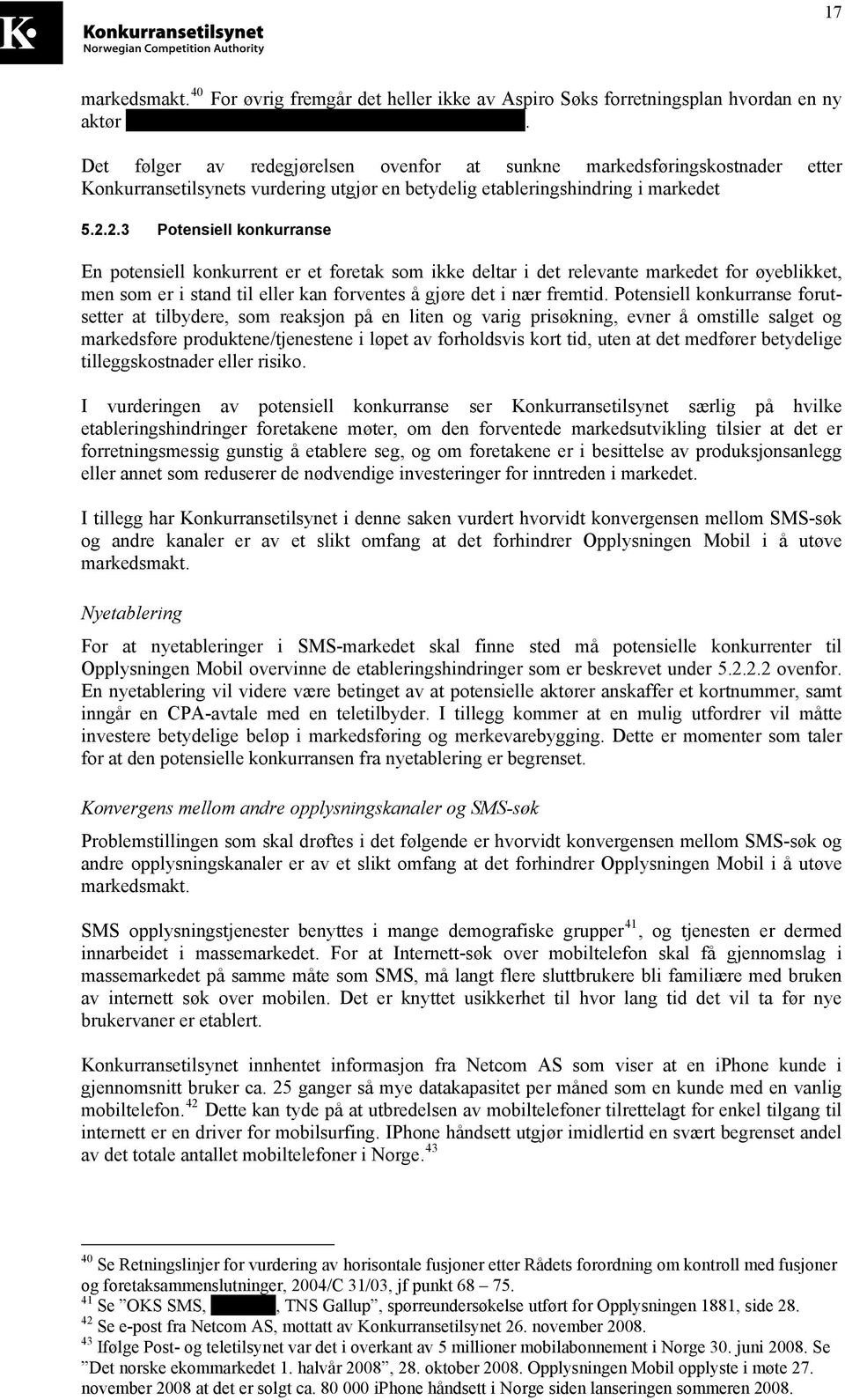 2.3 Potensiell konkurranse En potensiell konkurrent er et foretak som ikke deltar i det relevante markedet for øyeblikket, men som er i stand til eller kan forventes å gjøre det i nær fremtid.