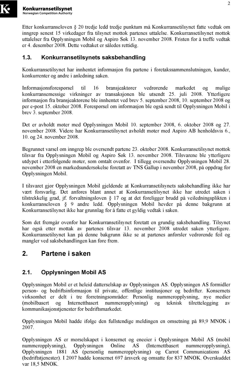 november 2008. Fristen for å treffe vedtak er 4. desember 2008. Dette vedtaket er således rettidig. 1.3.