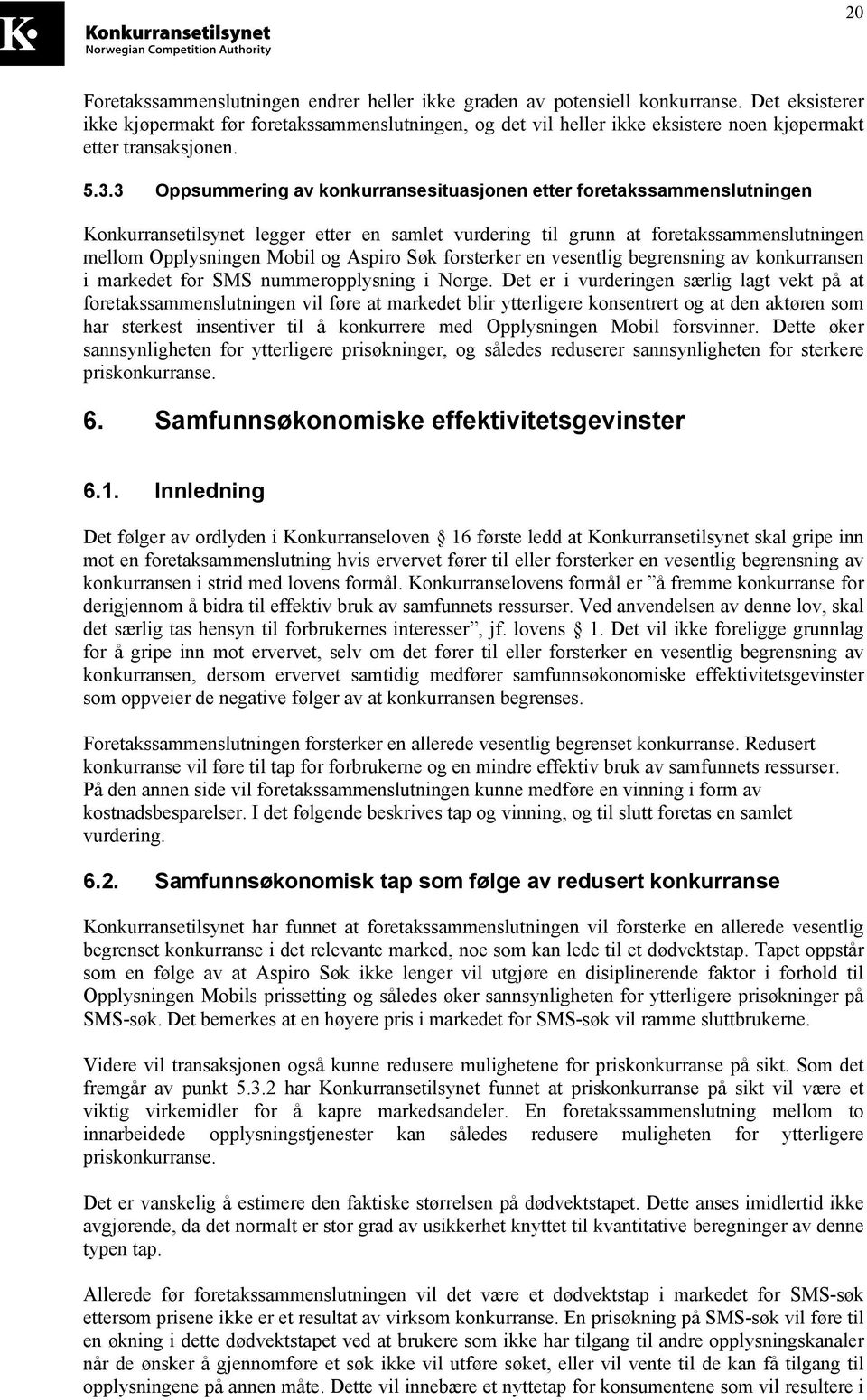 3 Oppsummering av konkurransesituasjonen etter foretakssammenslutningen Konkurransetilsynet legger etter en samlet vurdering til grunn at foretakssammenslutningen mellom Opplysningen Mobil og Aspiro