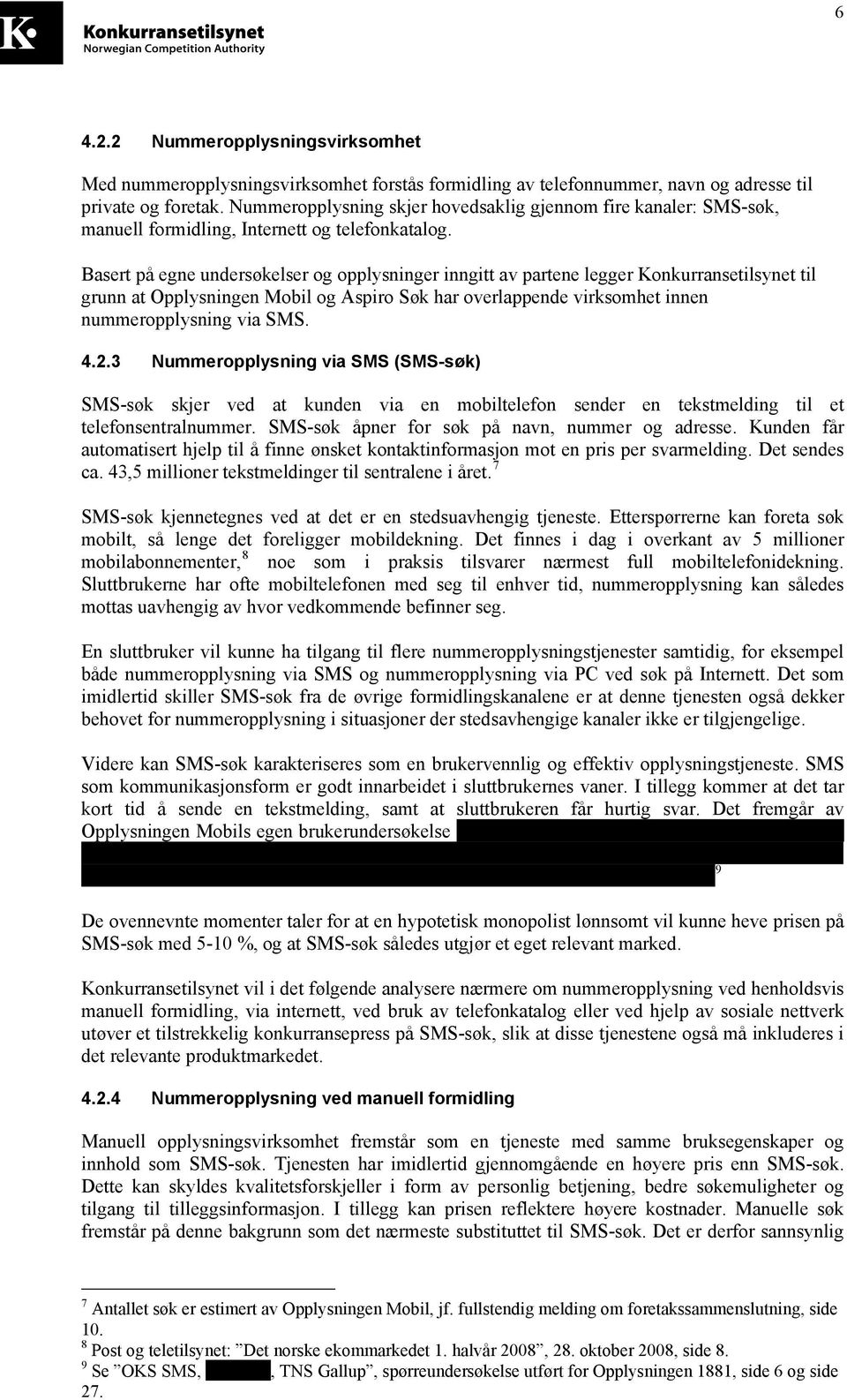 Basert på egne undersøkelser og opplysninger inngitt av partene legger Konkurransetilsynet til grunn at Opplysningen Mobil og Aspiro Søk har overlappende virksomhet innen nummeropplysning via SMS. 4.