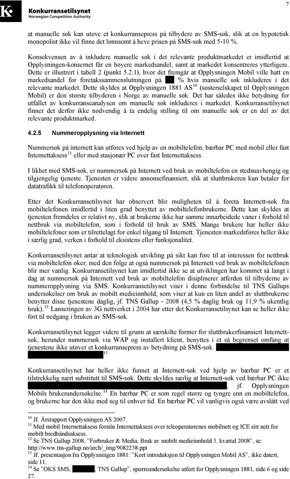 Dette er illustrert i tabell 2 (punkt 5.2.1), hvor det fremgår at Opplysningen Mobil ville hatt en markedsandel før foretakssammenslutningen på ---- % hvis manuelle søk inkluderes i det relevante markedet.