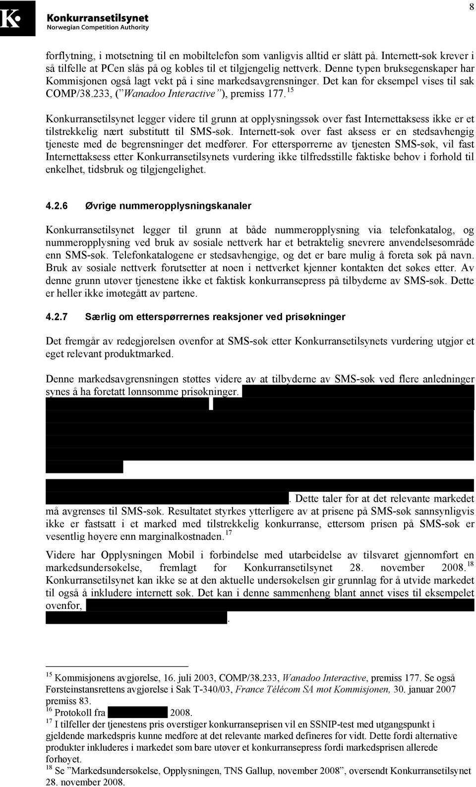 15 Konkurransetilsynet legger videre til grunn at opplysningssøk over fast Internettaksess ikke er et tilstrekkelig nært substitutt til SMS-søk.