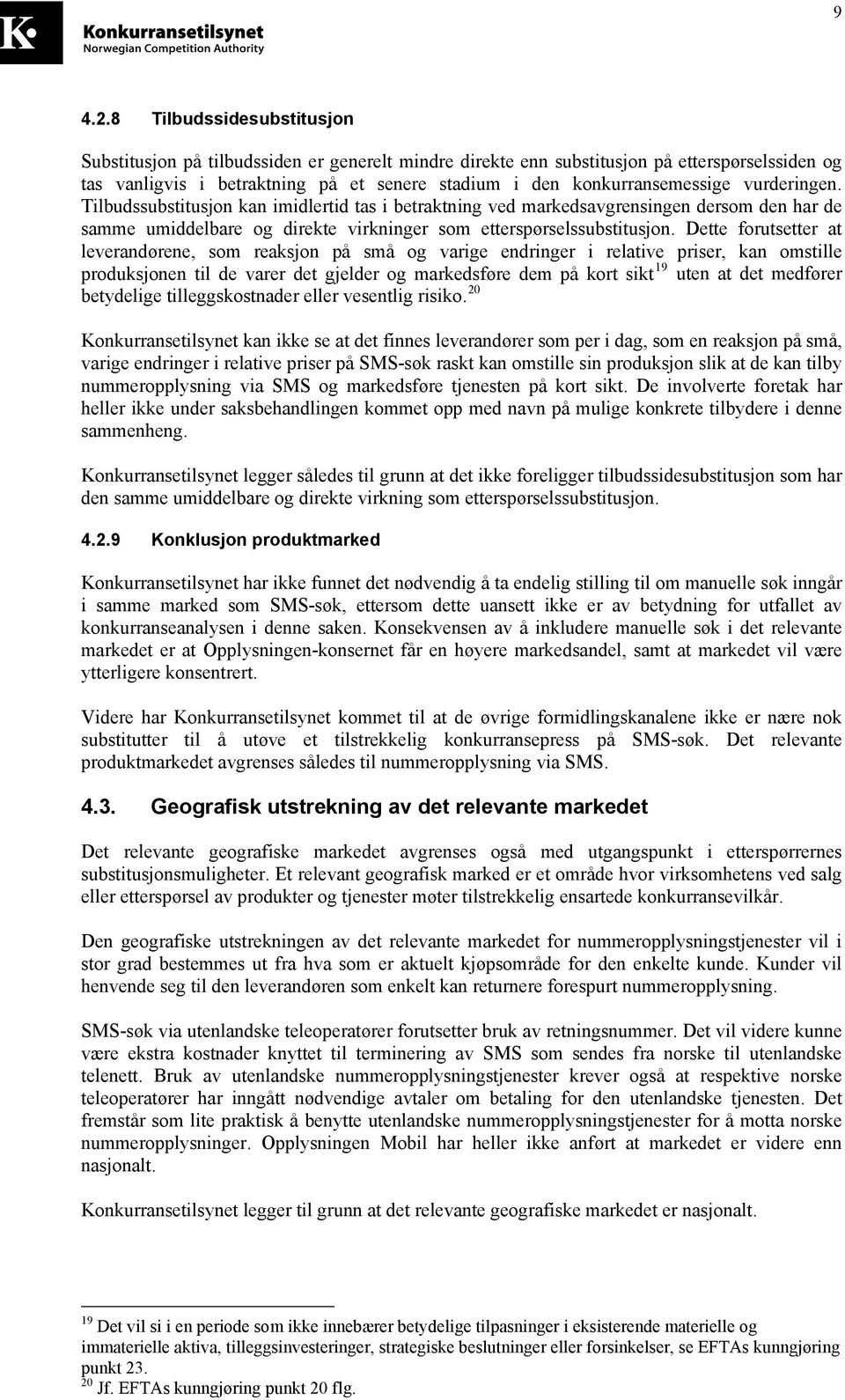 vurderingen. Tilbudssubstitusjon kan imidlertid tas i betraktning ved markedsavgrensingen dersom den har de samme umiddelbare og direkte virkninger som etterspørselssubstitusjon.